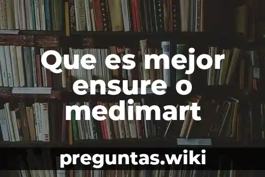 Que es mejor ensure o medimart