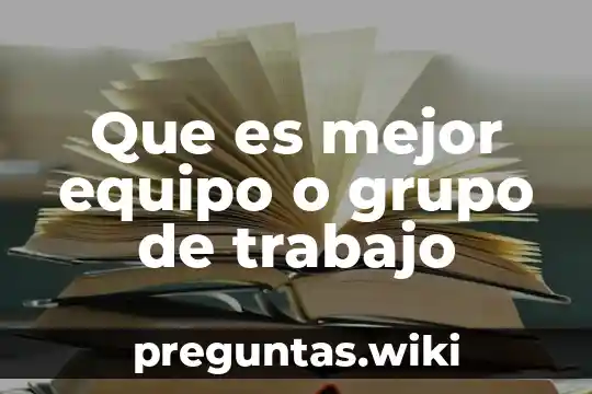 Que es mejor equipo o grupo de trabajo