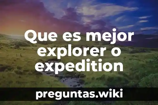 Que es mejor explorer o expedition