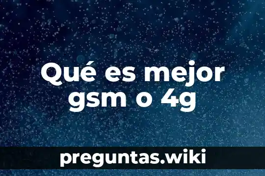 Qué es mejor gsm o 4g