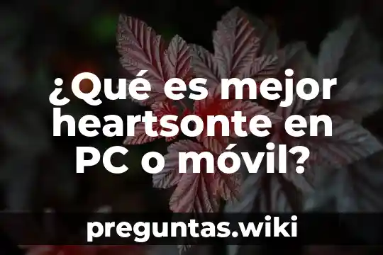 ¿Qué es mejor heartsonte en PC o móvil?