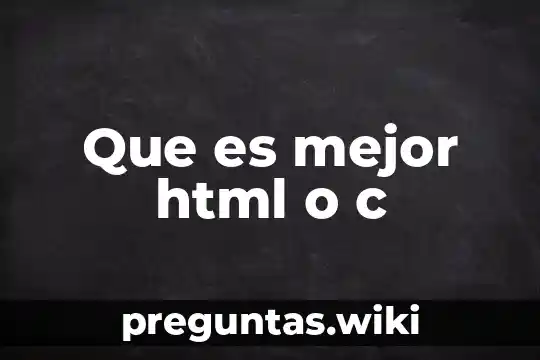 Que es mejor html o c