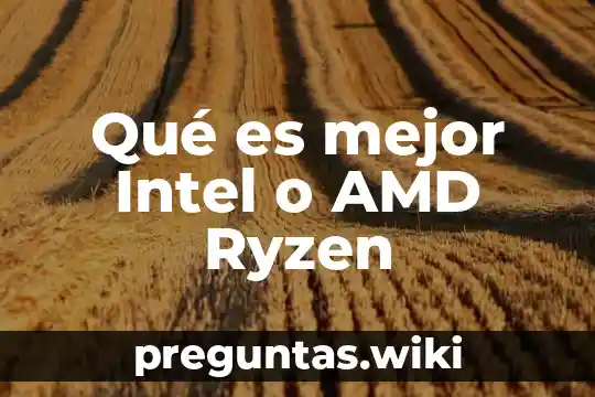 Qué es mejor Intel o AMD Ryzen