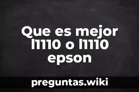 Que es mejor l1110 o l1110 epson