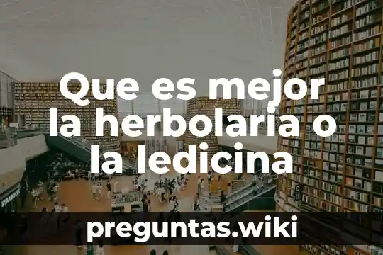 Que es mejor la herbolaria o la ledicina