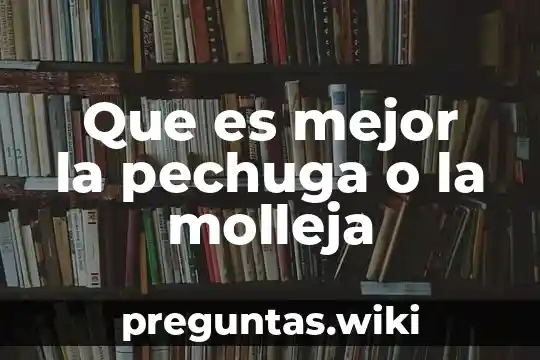 Que es mejor la pechuga o la molleja