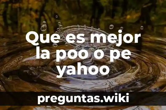 Que es mejor la poo o pe yahoo