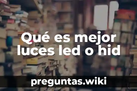 Qué es mejor luces led o hid