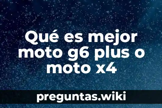 Qué es mejor moto g6 plus o moto x4