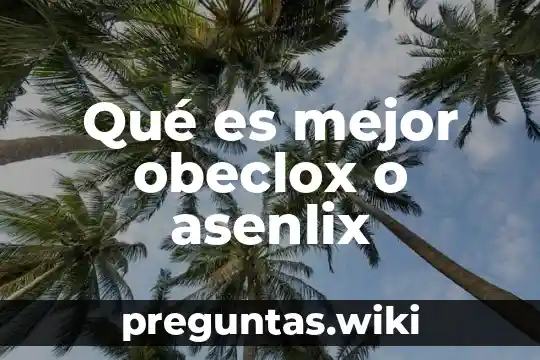 Qué es mejor obeclox o asenlix