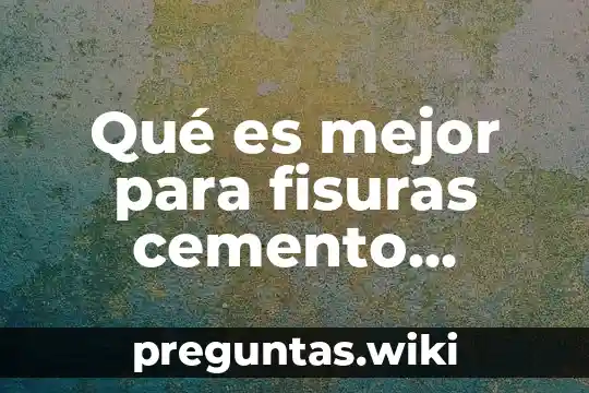 Qué es mejor para fisuras cemento plástico o sellador