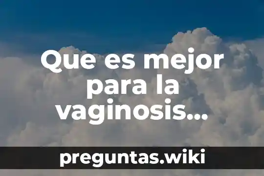 Que es mejor para la vaginosis bacteriana metamizol o clondamicina