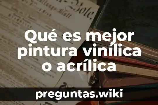 Qué es mejor pintura vinílica o acrílica