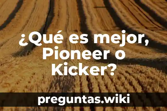 ¿Qué es mejor, Pioneer o Kicker?