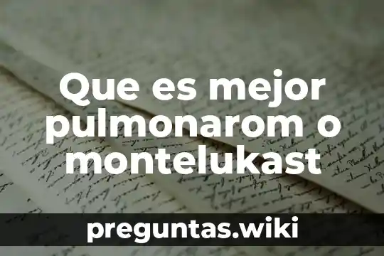 Que es mejor pulmonarom o montelukast