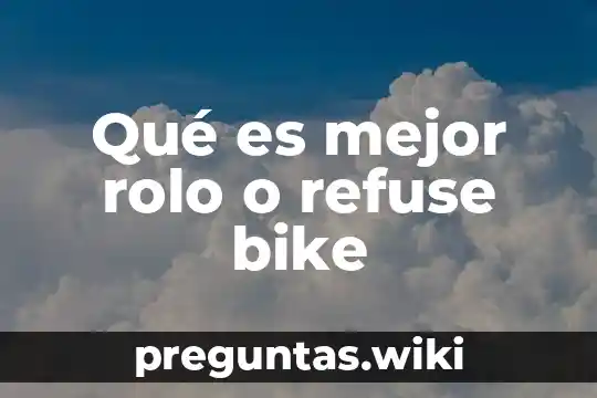Qué es mejor rolo o refuse bike