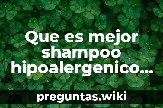 Que es mejor shampoo hipoalergenico o shampoo neutro
