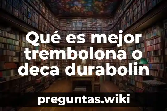 Qué es mejor trembolona o deca durabolin