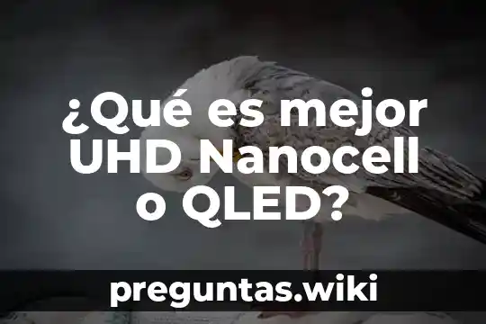 ¿Qué es mejor UHD Nanocell o QLED?