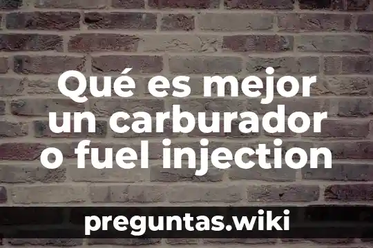 Qué es mejor un carburador o fuel injection