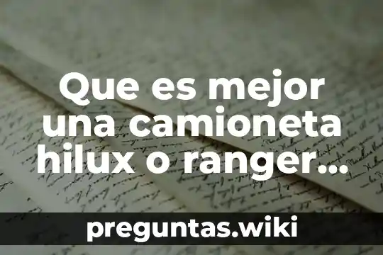 Que es mejor una camioneta hilux o ranger yahoo