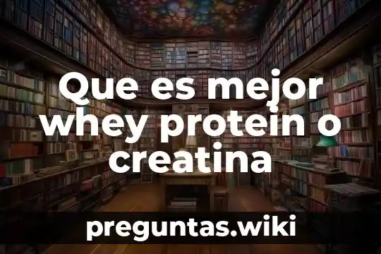 Que es mejor whey protein o creatina