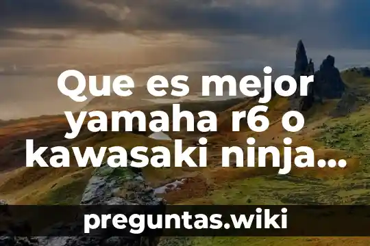 Que es mejor yamaha r6 o kawasaki ninja zx6r
