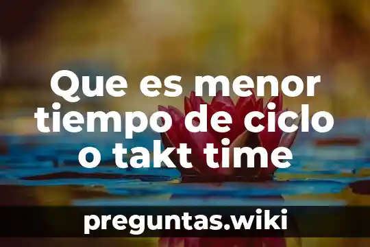 Que es menor tiempo de ciclo o takt time
