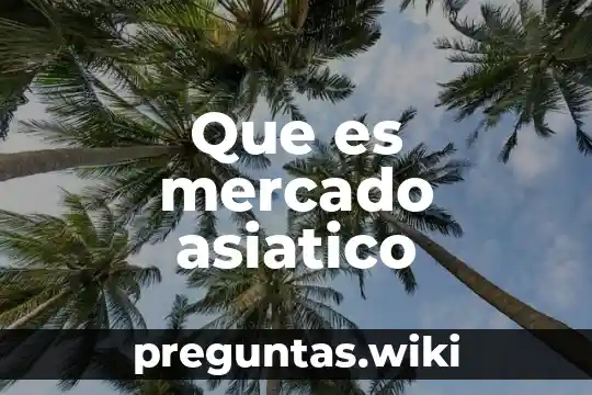 Que es mercado asiatico