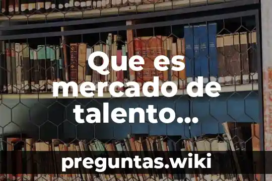 Que es mercado de talento humano