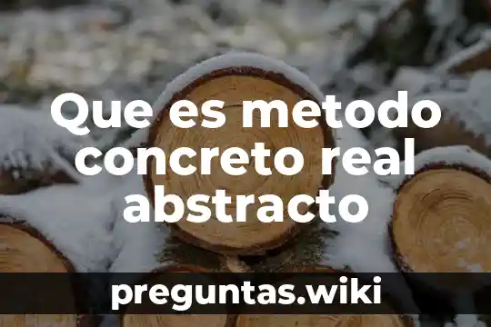 Que es metodo concreto real abstracto