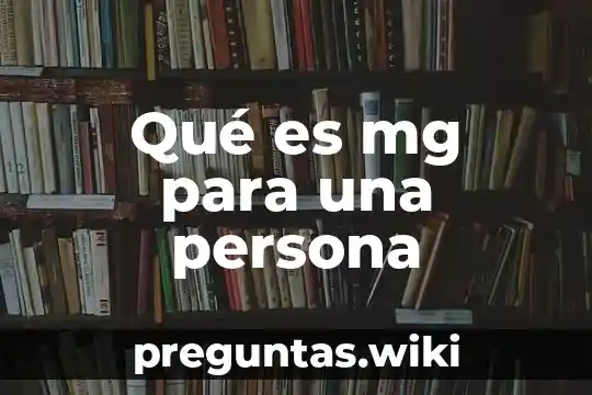 Qué es mg para una persona