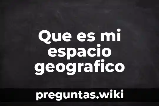 Que es mi espacio geografico