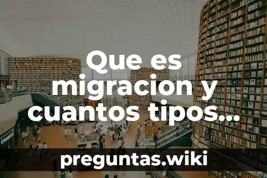 Que es migracion y cuantos tipos hay