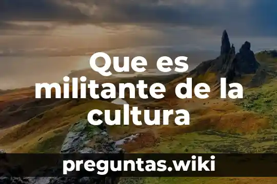 Que es militante de la cultura
