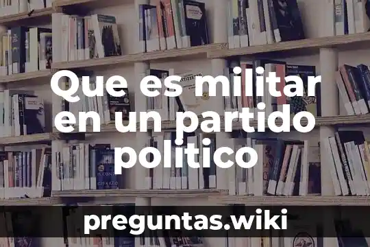 Que es militar en un partido politico