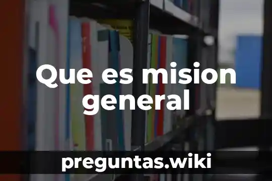 Que es mision general