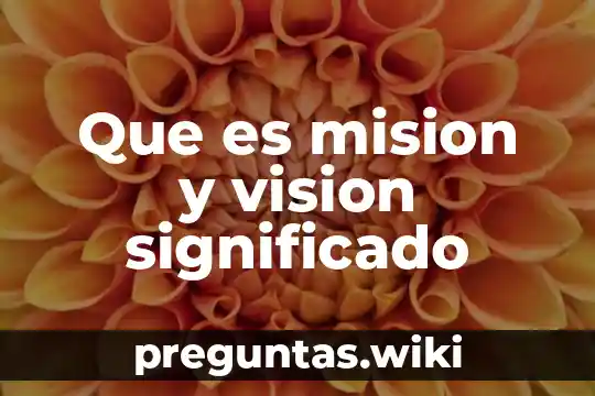 Que es mision y vision significado
