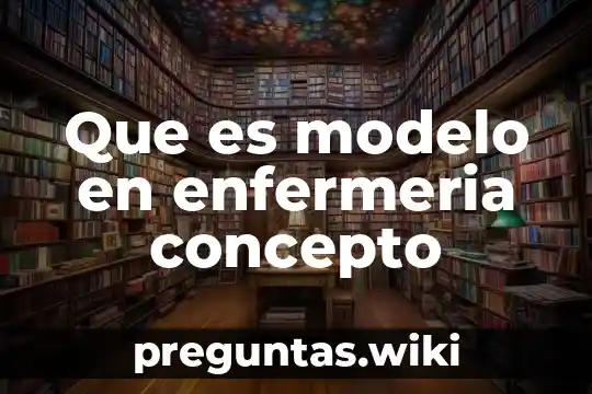 Que es modelo en enfermeria concepto