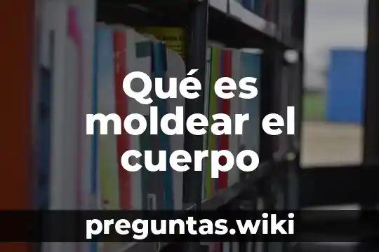 Qué es moldear el cuerpo