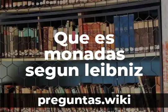 Que es monadas segun leibniz