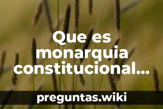 Que es monarquia constitucional en historia