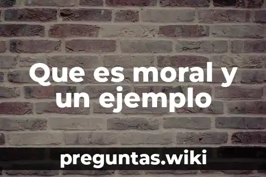 Que es moral y un ejemplo