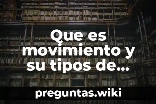 Que es movimiento y su tipos de clasificacion