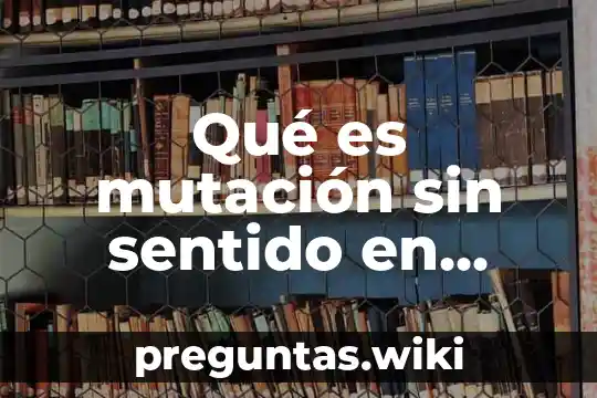 Qué es mutación sin sentido en biología