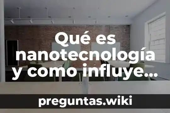 Qué es nanotecnología y como influye en la química