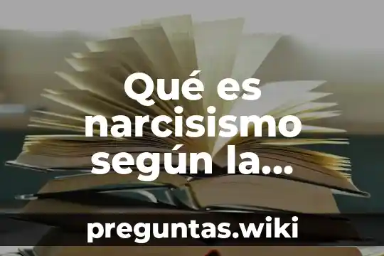 Qué es narcisismo según la psicología