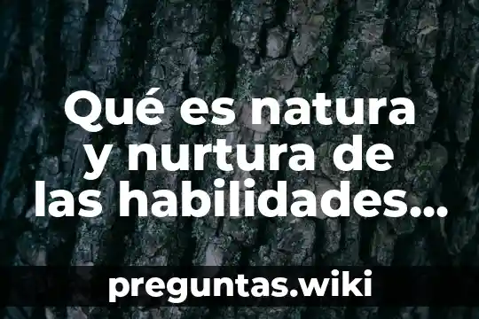 Qué es natura y nurtura de las habilidades intelectuales