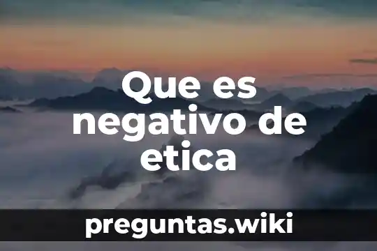 Que es negativo de etica