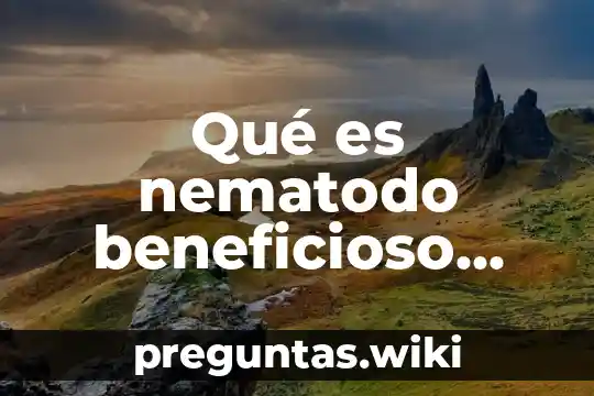 Qué es nematodo beneficioso para la planta
